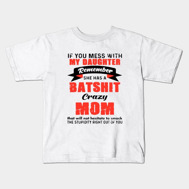 If You Mess With My Daughter Remember She Has A Batshit Crazy Mom That Will Not Hesitate Smack The Stupidity Right Out Of You Tattoo Kids T-Shirt by hathanh2